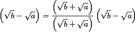 \left(\sqrt{b}-\sqrt{a}\right)=\dfrac{\left(\sqrt{b}+\sqrt{a}\right)}{\left(\sqrt{b}+\sqrt{a}\right)}\left(\sqrt{b}-\sqrt{a}\right)